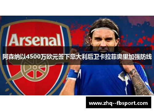 阿森纳以4500万欧元签下意大利后卫卡拉菲奥里加强防线