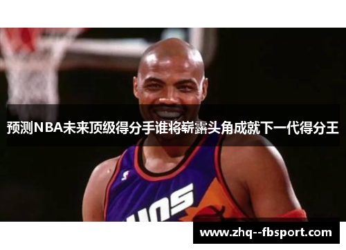预测NBA未来顶级得分手谁将崭露头角成就下一代得分王