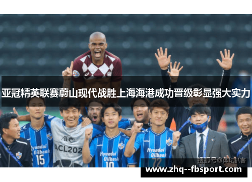 亚冠精英联赛蔚山现代战胜上海海港成功晋级彰显强大实力